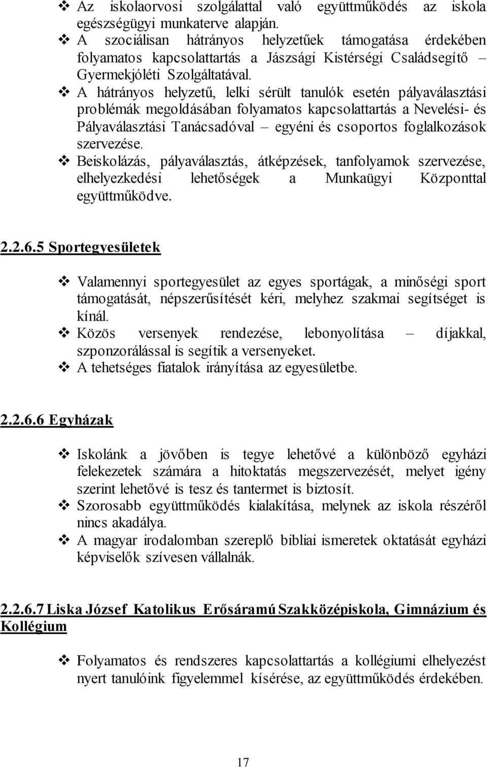 A hátrányos helyzetű, lelki sérült tanulók esetén pályaválasztási problémák megoldásában folyamatos kapcsolattartás a Nevelési- és Pályaválasztási Tanácsadóval egyéni és csoportos foglalkozások