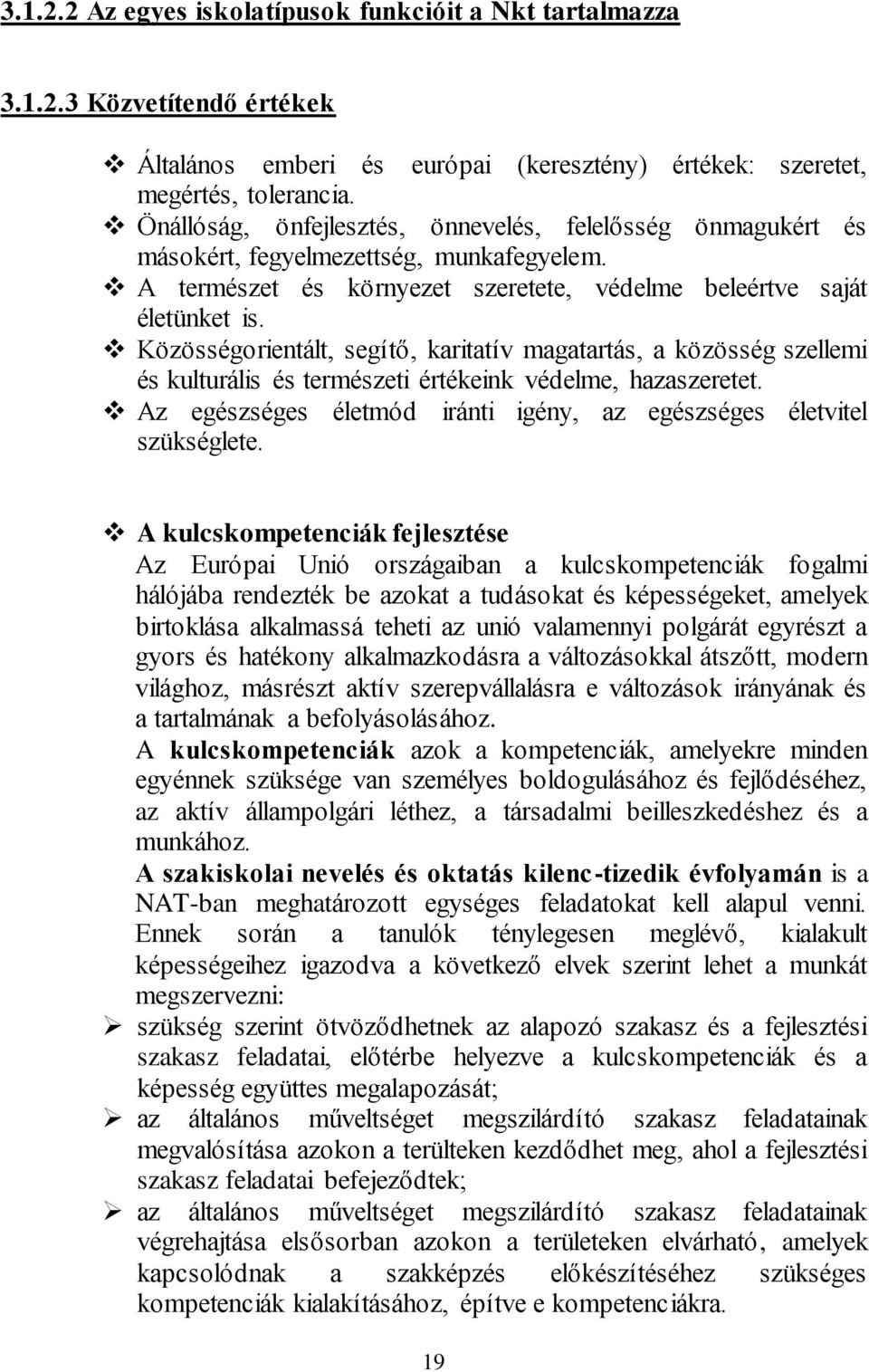 Közösségorientált, segítő, karitatív magatartás, a közösség szellemi és kulturális és természeti értékeink védelme, hazaszeretet.