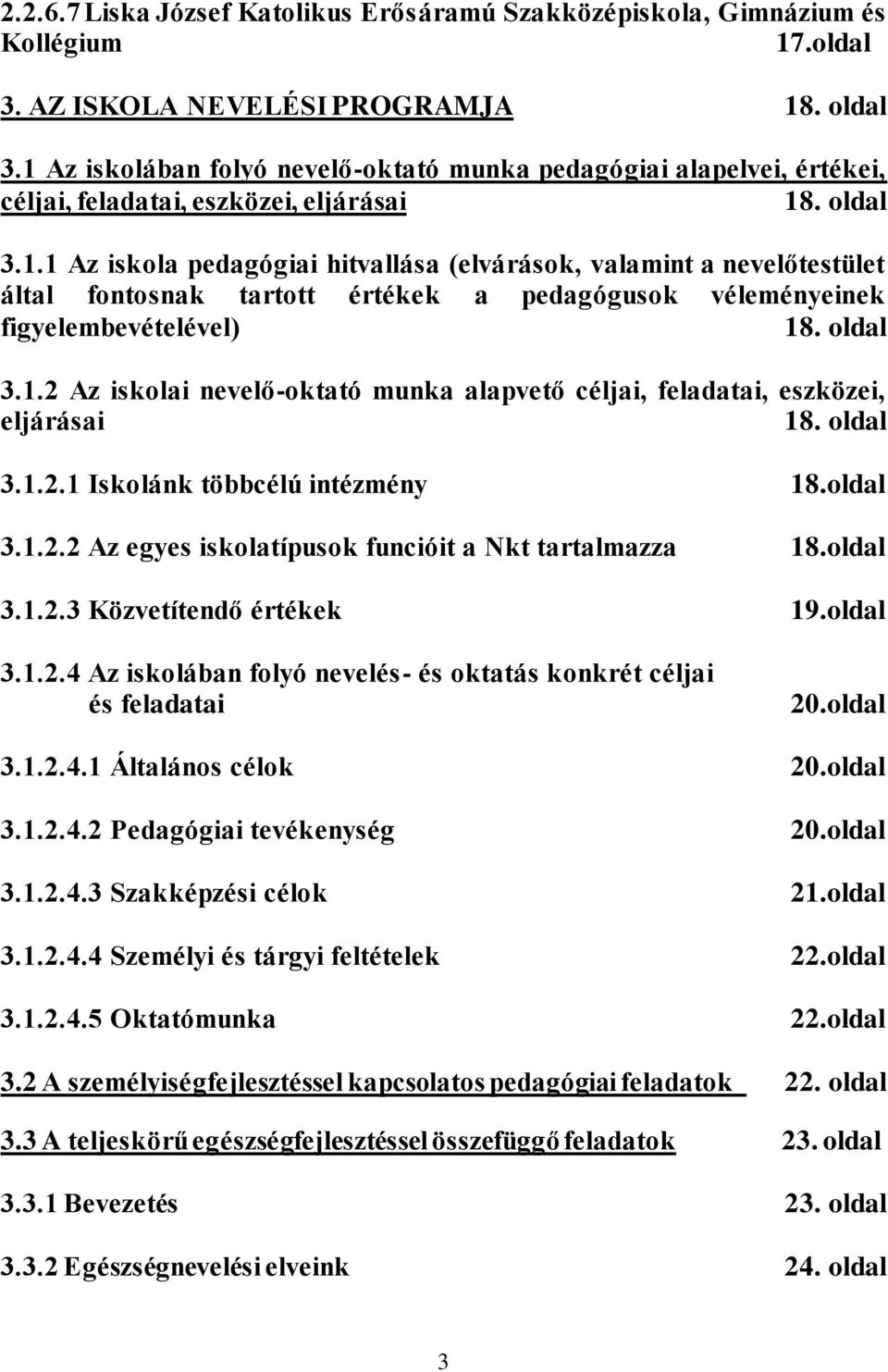 oldal 3.1.2 Az iskolai nevelő-oktató munka alapvető céljai, feladatai, eszközei, eljárásai 18. oldal 3.1.2.1 Iskolánk többcélú intézmény 18.oldal 3.1.2.2 Az egyes iskolatípusok funcióit a Nkt tartalmazza 18.