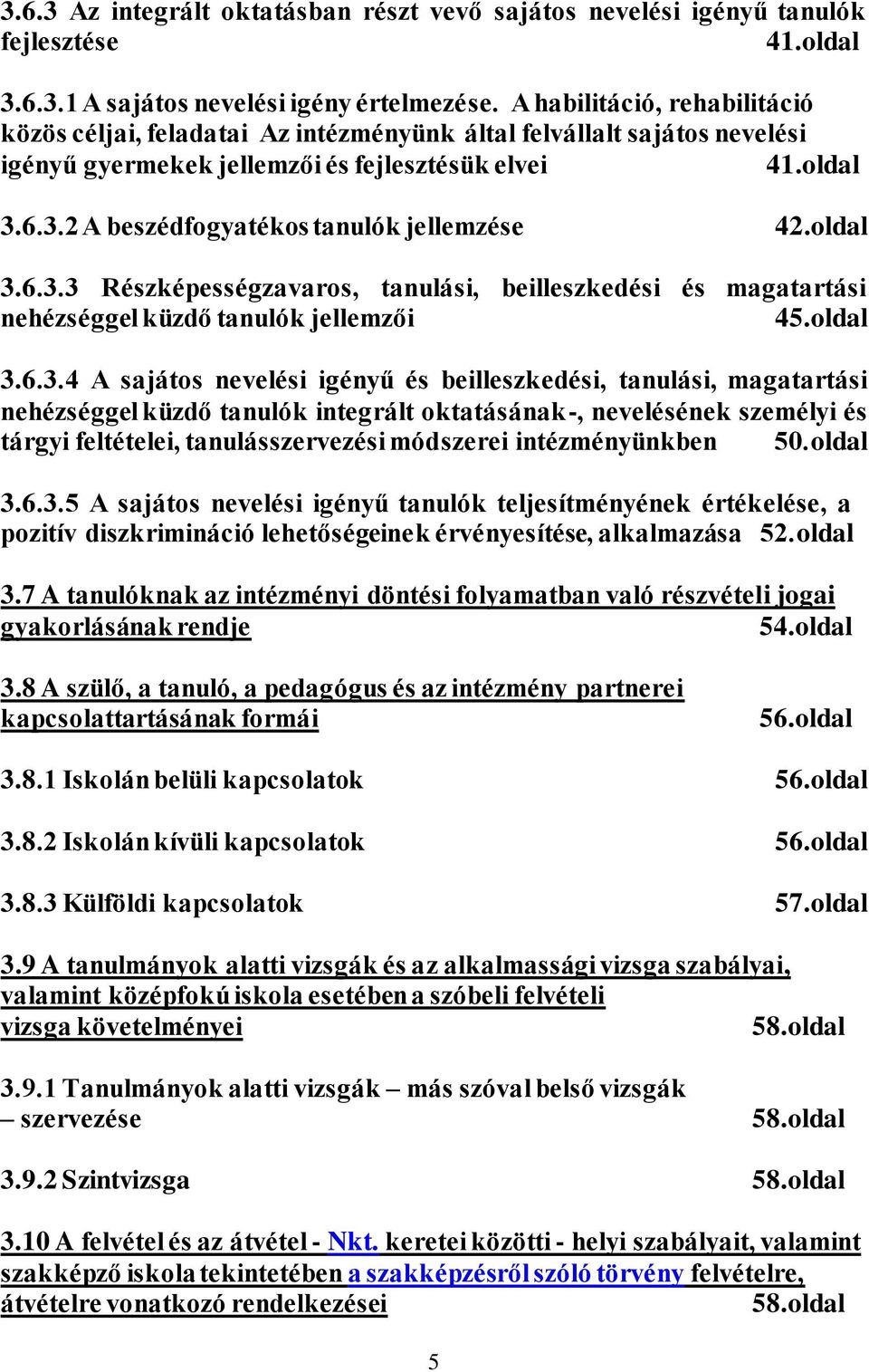 6.3.2 A beszédfogyatékos tanulók jellemzése 42.oldal 3.6.3.3 Részképességzavaros, tanulási, beilleszkedési és magatartási nehézséggel küzdő tanulók jellemzői 45.oldal 3.6.3.4 A sajátos nevelési