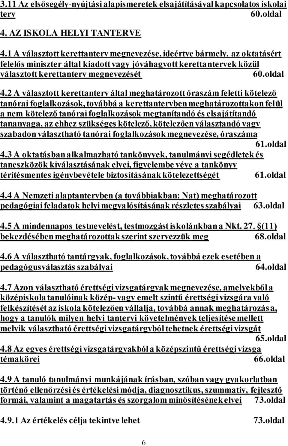 2 A választott kerettanterv által meghatározott óraszám feletti kötelező tanórai foglalkozások, továbbá a kerettantervben meghatározottakon felül a nem kötelező tanórai foglalkozások megtanítandó és