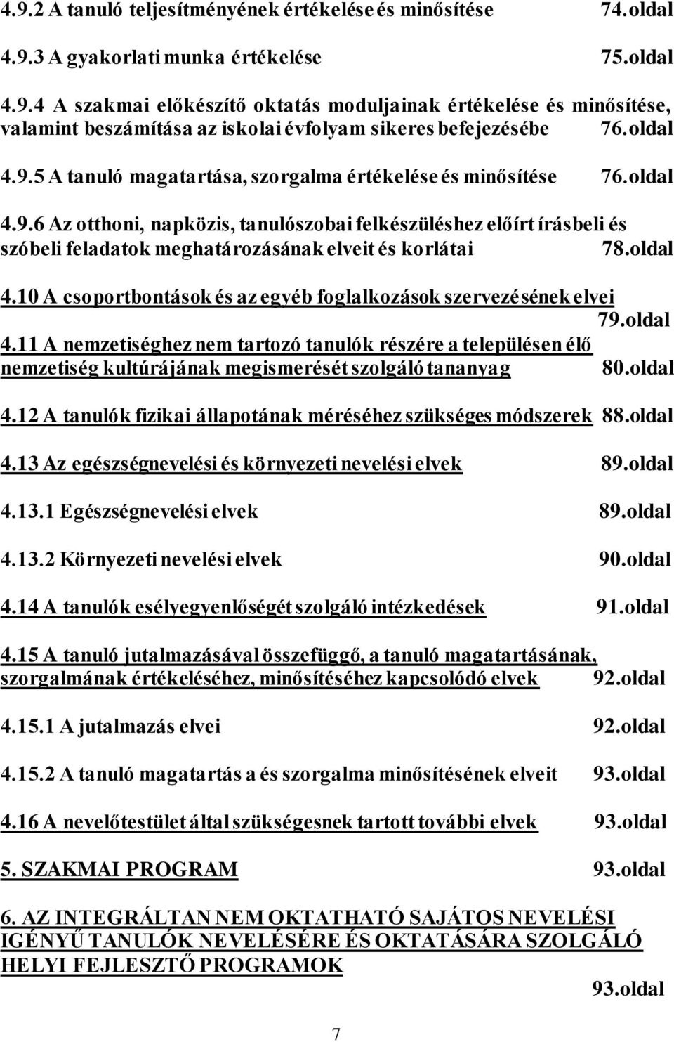 oldal 4.10 A csoportbontások és az egyéb foglalkozások szervezésének elvei 79.oldal 4.11 A nemzetiséghez nem tartozó tanulók részére a településen élő nemzetiség kultúrájának megismerését szolgáló tananyag 80.