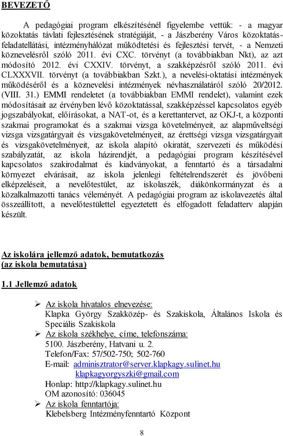 törvényt (a továbbiakban Szkt.), a nevelési-oktatási intézmények működéséről és a köznevelési intézmények névhasználatáról szóló 20/2012. (VIII. 31.