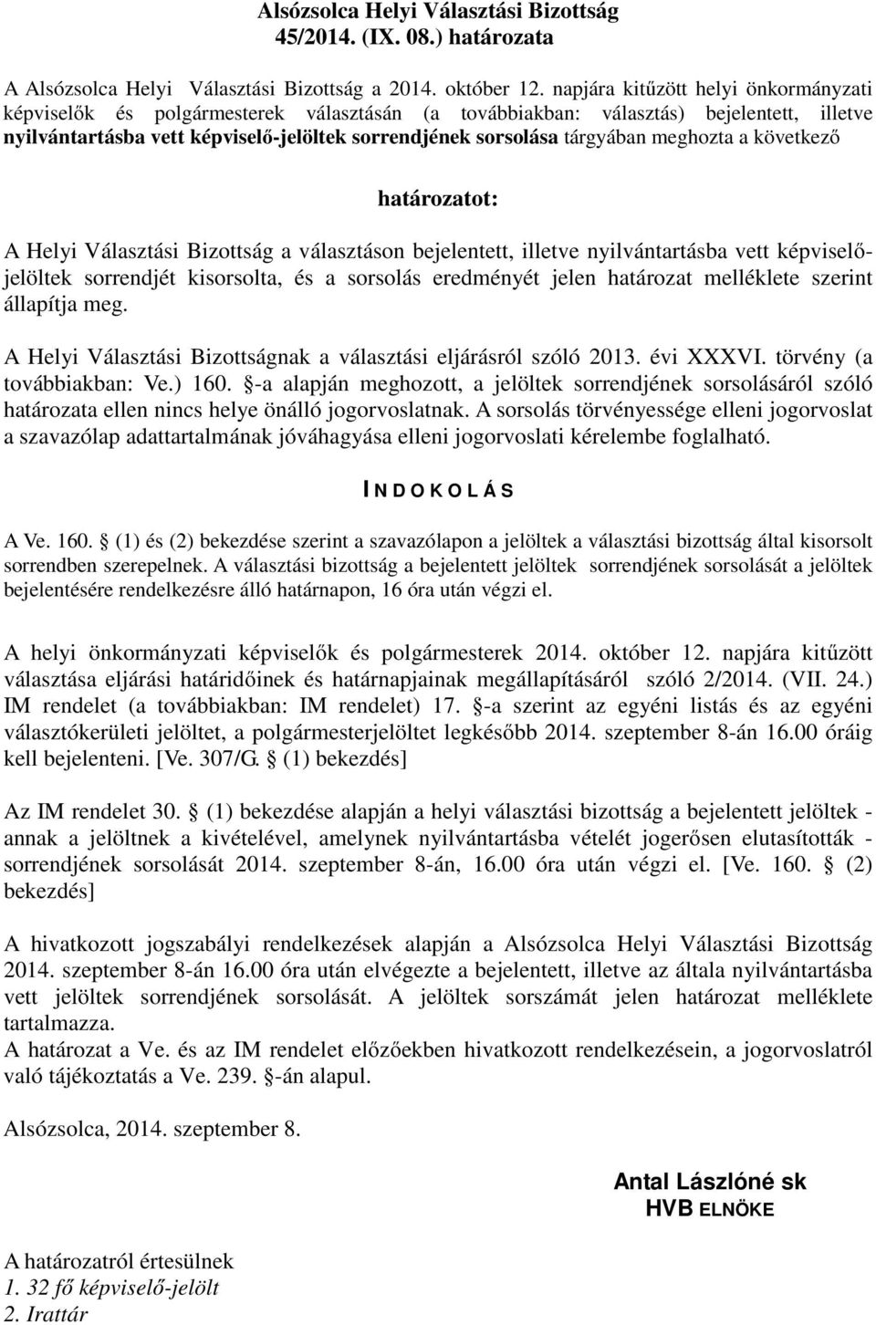 meghozta a következő határozatot: A Helyi Választási Bizottság a választáson bejelentett, illetve nyilvántartásba vett képviselőjelöltek sorrendjét kisorsolta, és a sorsolás eredményét jelen