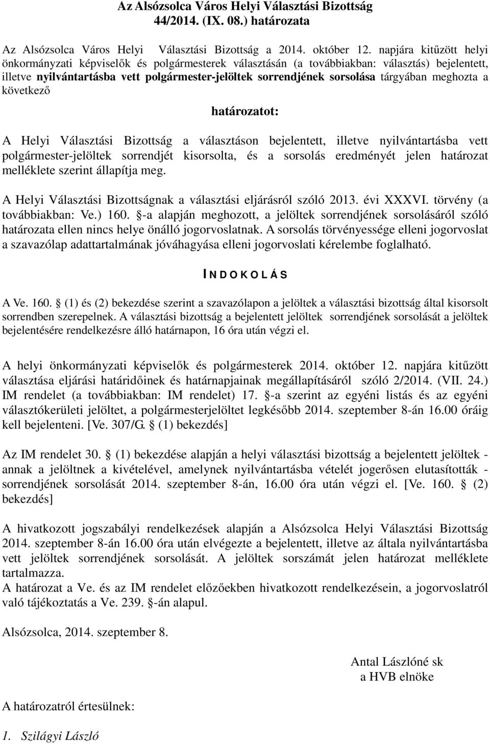 tárgyában meghozta a következő határozatot: A Helyi Választási Bizottság a választáson bejelentett, illetve nyilvántartásba vett polgármester-jelöltek sorrendjét kisorsolta, és a sorsolás eredményét