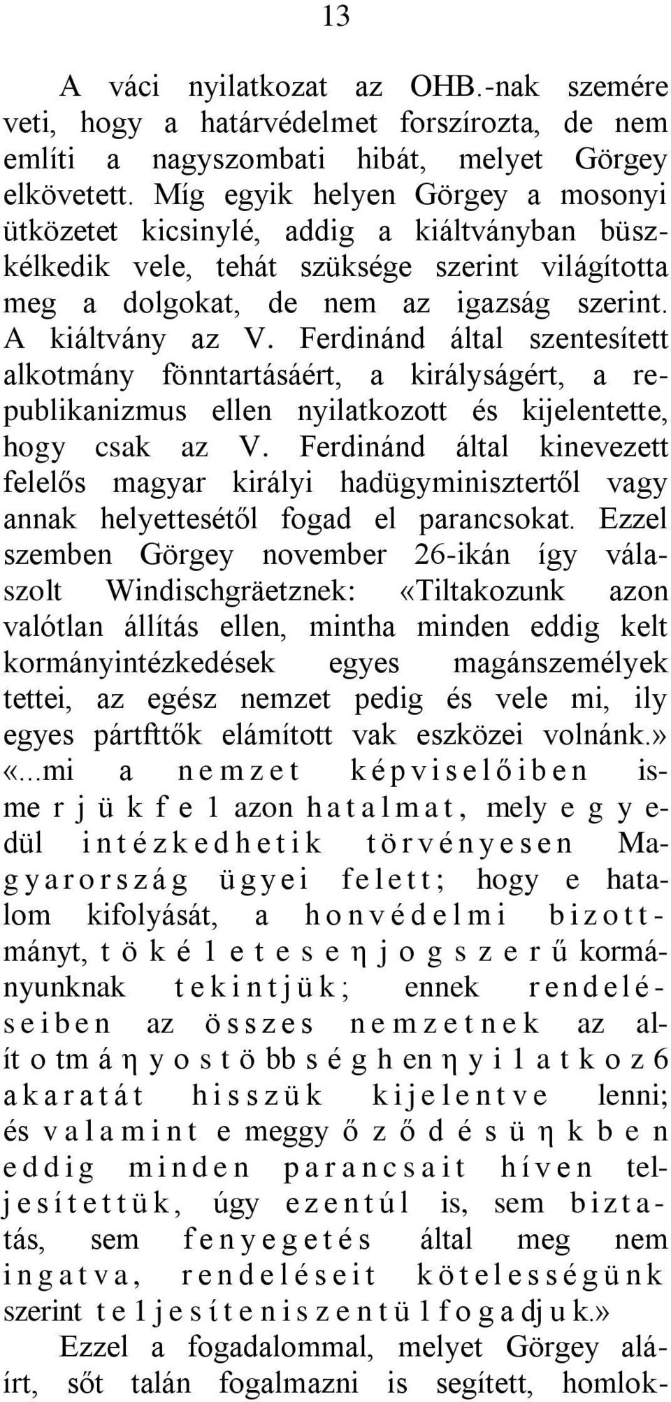 Ferdinánd által szentesített alkotmány fönntartásáért, a királyságért, a republikanizmus ellen nyilatkozott és kijelentette, hogy csak az V.