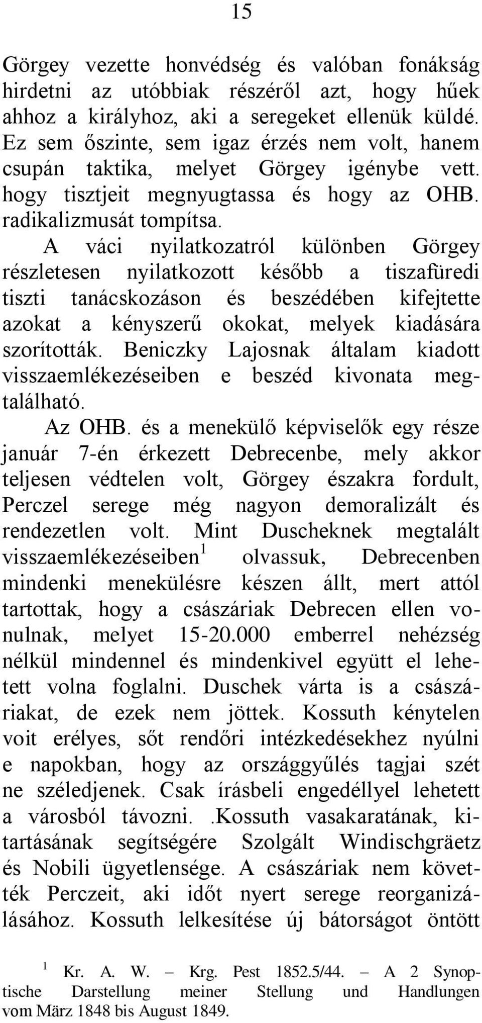 A váci nyilatkozatról különben Görgey részletesen nyilatkozott később a tiszafüredi tiszti tanácskozáson és beszédében kifejtette azokat a kényszerű okokat, melyek kiadására szorították.