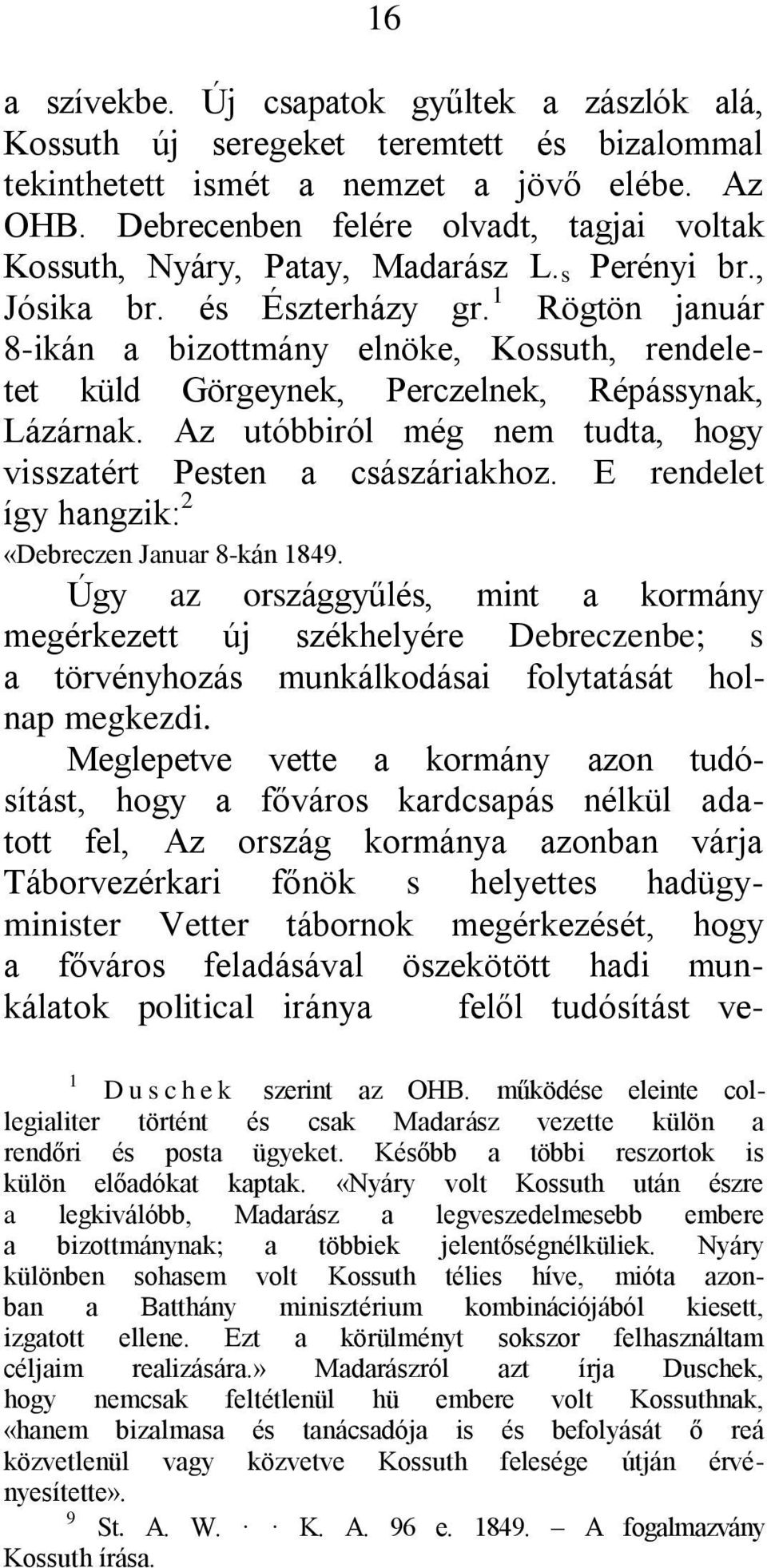 1 Rögtön január 8-ikán a bizottmány elnöke, Kossuth, rendeletet küld Görgeynek, Perczelnek, Répássynak, Lázárnak. Az utóbbiról még nem tudta, hogy visszatért Pesten a császáriakhoz.