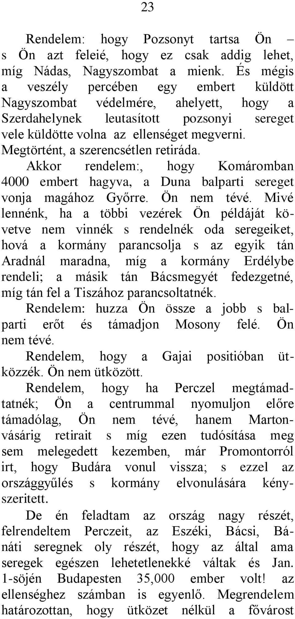 Megtörtént, a szerencsétlen retiráda. Akkor rendelem:, hogy Komáromban 4000 embert hagyva, a Duna balparti sereget vonja magához Győrre. Ön nem tévé.