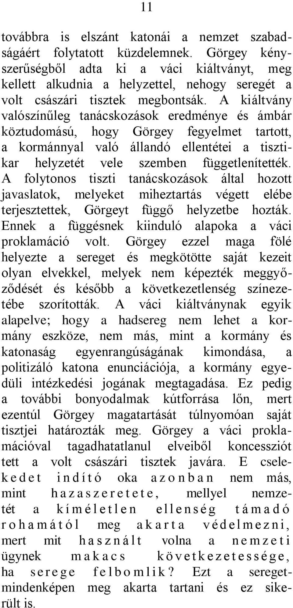 A kiáltvány valószínűleg tanácskozások eredménye és ámbár köztudomású, hogy Görgey fegyelmet tartott, a kormánnyal való állandó ellentétei a tisztikar helyzetét vele szemben függetlenítették.