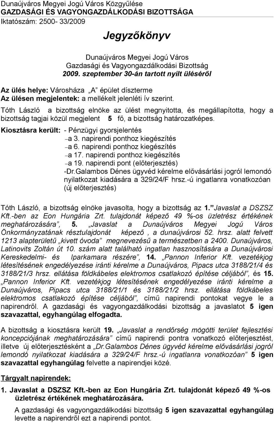 Tóth László a bizottság elnöke az ülést megnyitotta, és megállapította, hogy a bizottság tagjai közül megjelent 5 fő, a bizottság határozatképes. Kiosztásra került: - Pénzügyi gyorsjelentés a 3.