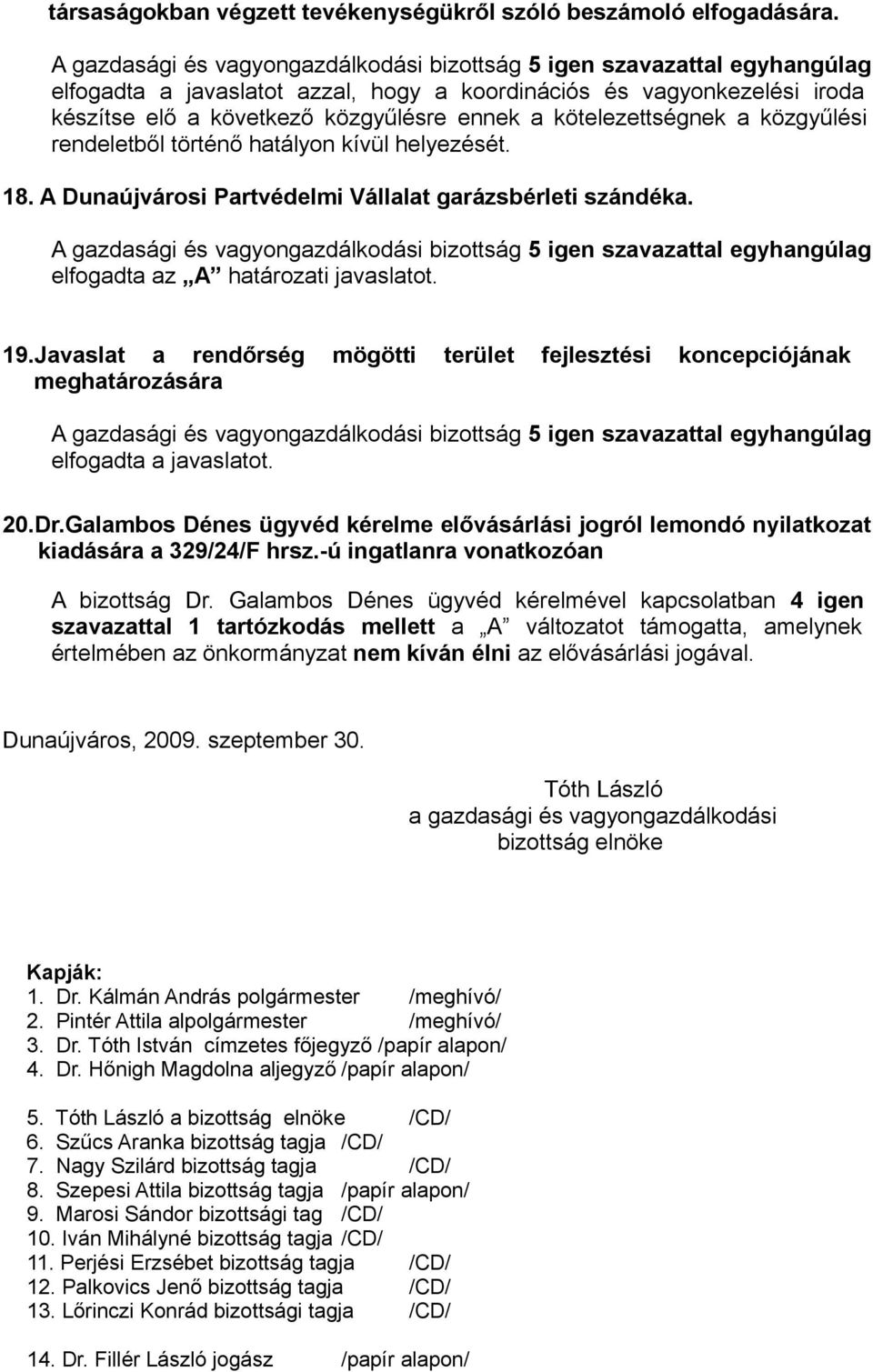 A Dunaújvárosi Partvédelmi Vállalat garázsbérleti szándéka. elfogadta az A határozati javaslatot. 19.Javaslat a rendőrség mögötti terület fejlesztési koncepciójának meghatározására 20.Dr.