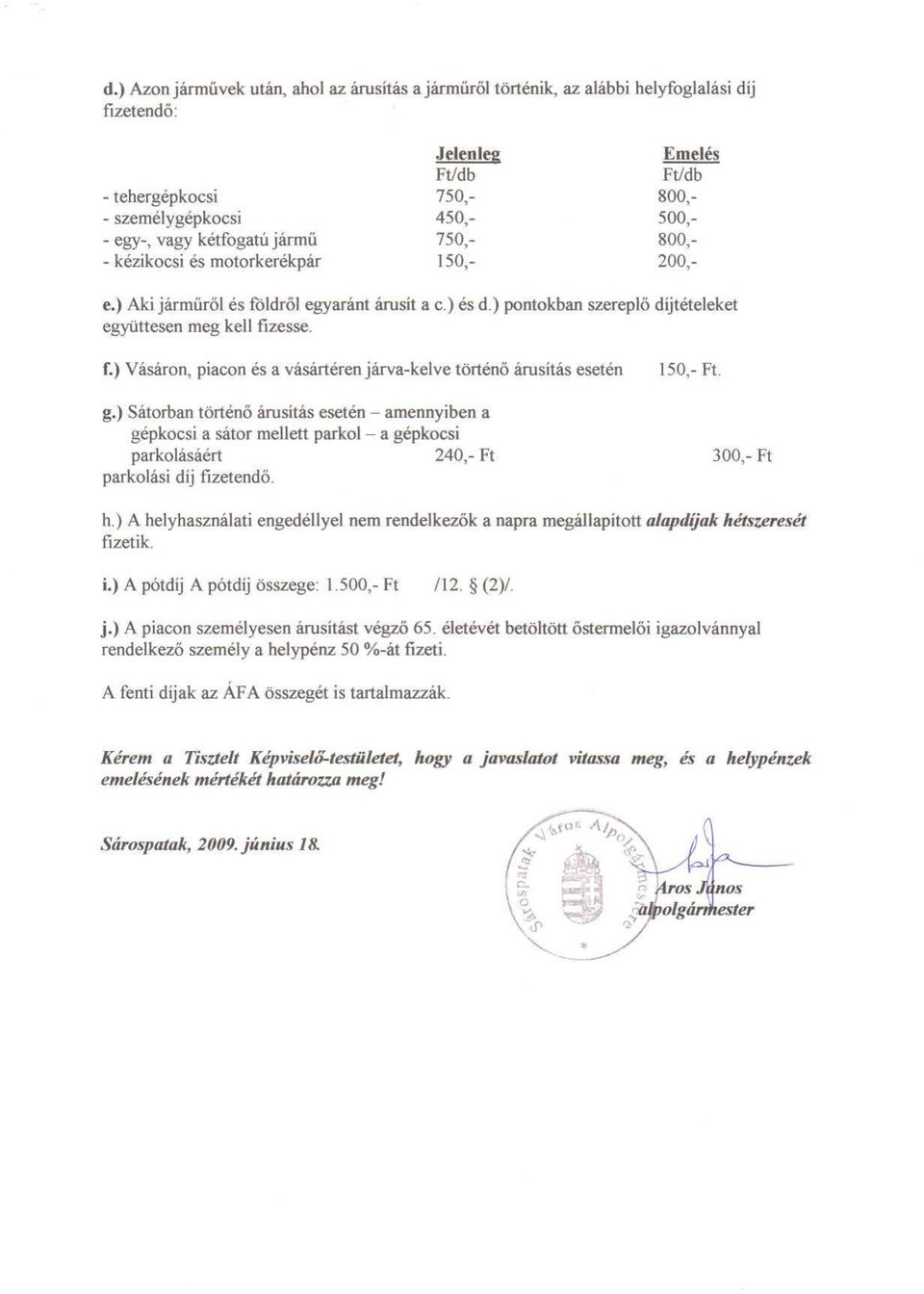 ) Sátorban történő árusítás esetén - amennyiben a gépkocsi a sátor mellett parkol - a gépkocsi parkolásáért 240,- Ft parkolási díj fizetendő. 150,- Ft. 300,- Ft h.