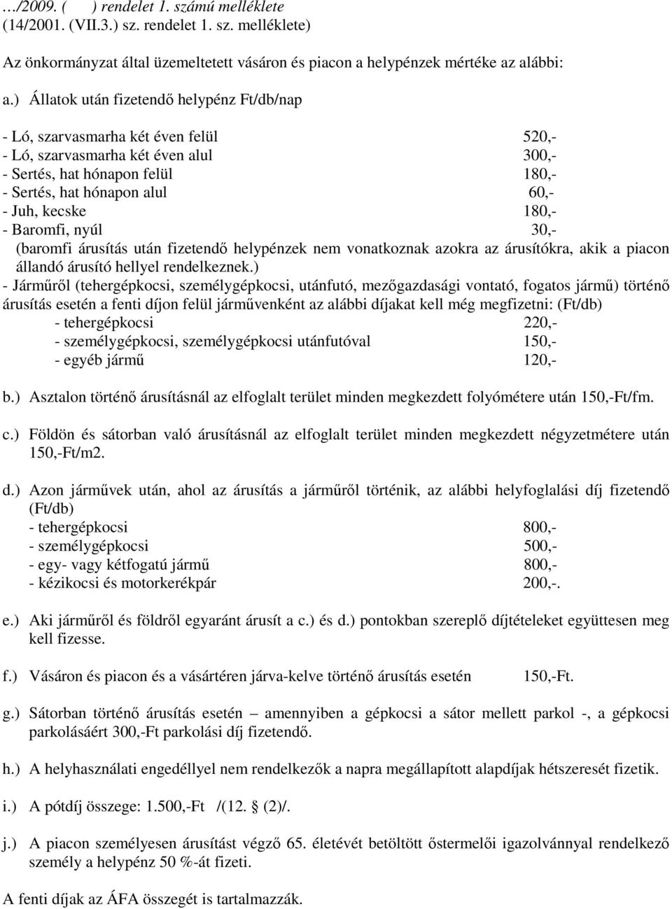 kecske 180,- - Baromfi, nyúl 30,- (baromfi árusítás után fizetendı helypénzek nem vonatkoznak azokra az árusítókra, akik a piacon állandó árusító hellyel rendelkeznek.