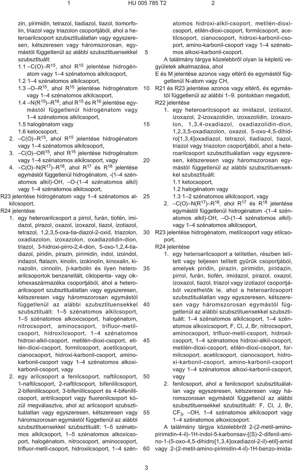 3 O R, ahol R jelentése hidrogénatom vagy 1 4 szénatomos alkilcsoport, 1.4 N(R ) R 16, ahol R és R 16 jelentése egymástól függetlenül hidrogénatom vagy 1 4 szénatomos alkilcsoport, 1.