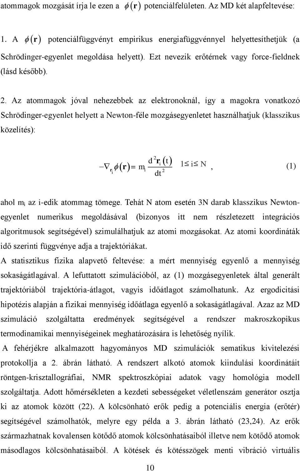 Az atommagok jóval nehezebbek az elektronoknál, így a magokra vonatkozó Schrödinger-egyenlet helyett a Newton-féle mozgásegyenletet használhatjuk (klasszikus közelítés): t 2 d ri r r =m 1 i N i i, dt