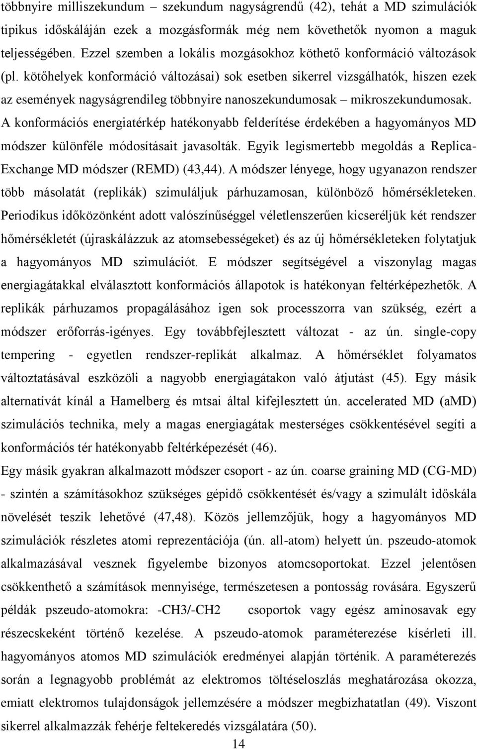 kötőhelyek konformáció változásai) sok esetben sikerrel vizsgálhatók, hiszen ezek az események nagyságrendileg többnyire nanoszekundumosak mikroszekundumosak.