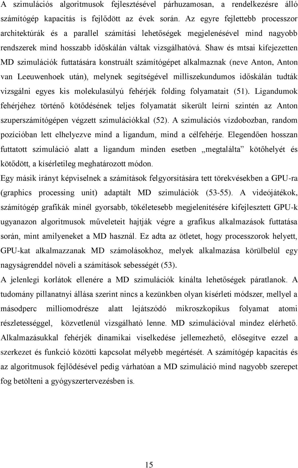 Shaw és mtsai kifejezetten MD szimulációk futtatására konstruált számítógépet alkalmaznak (neve Anton, Anton van Leeuwenhoek után), melynek segítségével milliszekundumos időskálán tudták vizsgálni