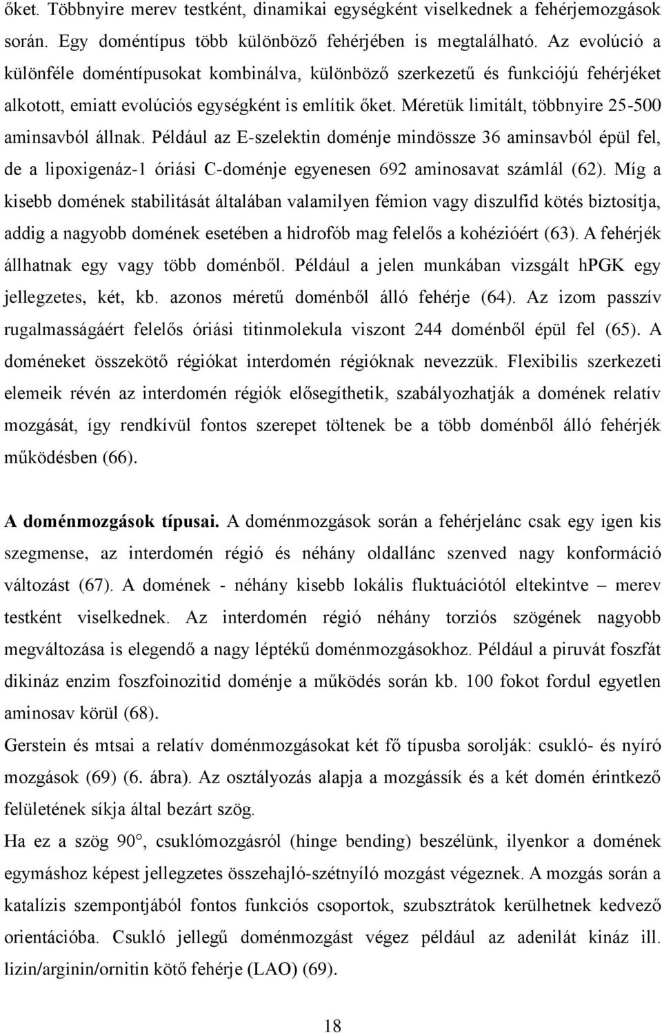 Méretük limitált, többnyire 25-500 aminsavból állnak. Például az E-szelektin doménje mindössze 36 aminsavból épül fel, de a lipoxigenáz-1 óriási C-doménje egyenesen 692 aminosavat számlál (62).