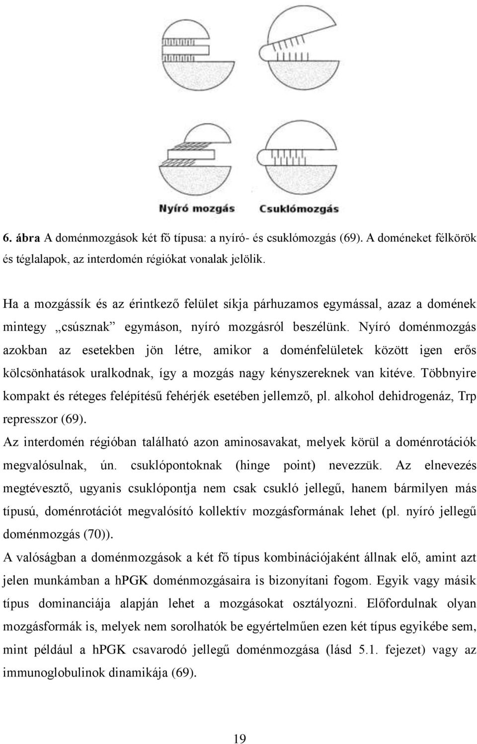 Nyíró doménmozgás azokban az esetekben jön létre, amikor a doménfelületek között igen erős kölcsönhatások uralkodnak, így a mozgás nagy kényszereknek van kitéve.