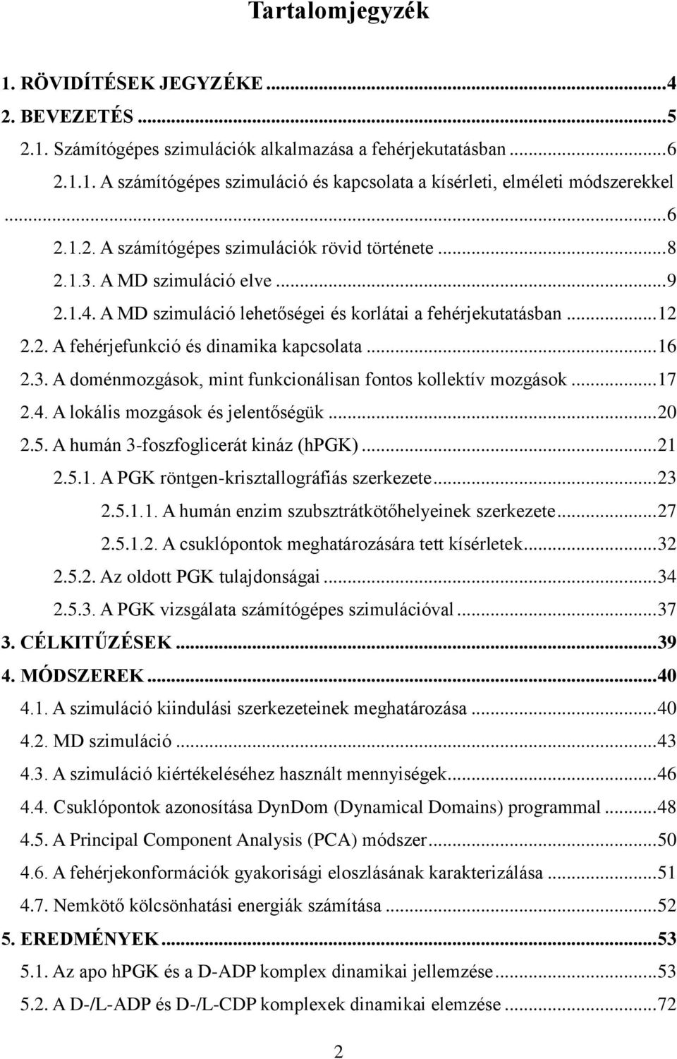 .. 16 2.3. A doménmozgások, mint funkcionálisan fontos kollektív mozgások... 17 2.4. A lokális mozgások és jelentőségük... 20 2.5. A humán 3-foszfoglicerát kináz (hpgk)... 21 2.5.1. A PGK röntgen-krisztallográfiás szerkezete.