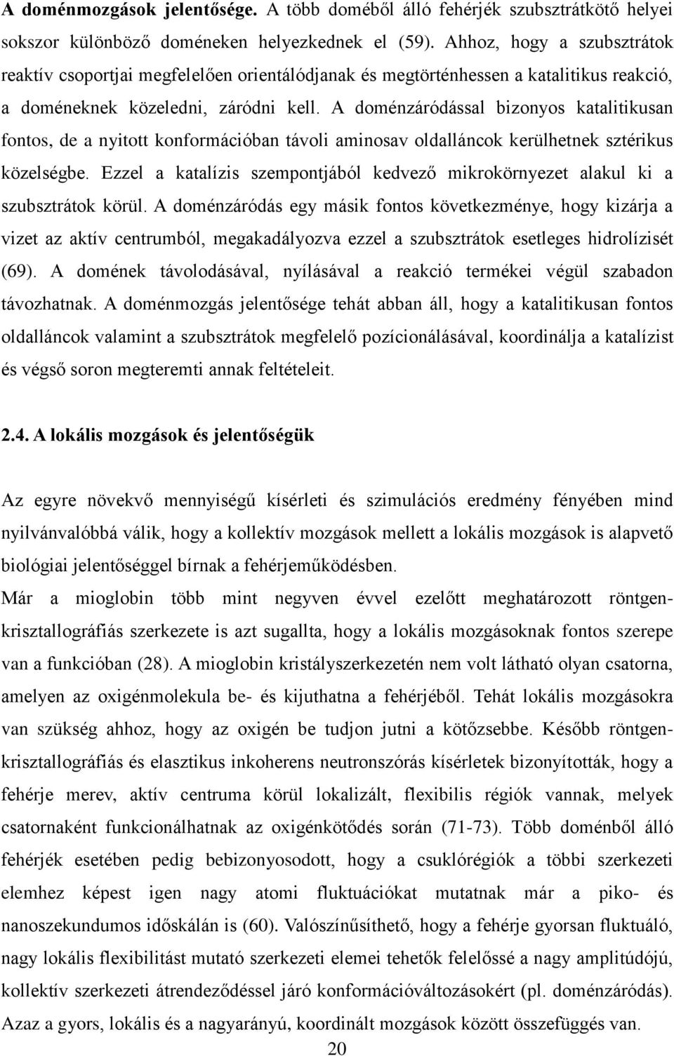 A doménzáródással bizonyos katalitikusan fontos, de a nyitott konformációban távoli aminosav oldalláncok kerülhetnek sztérikus közelségbe.