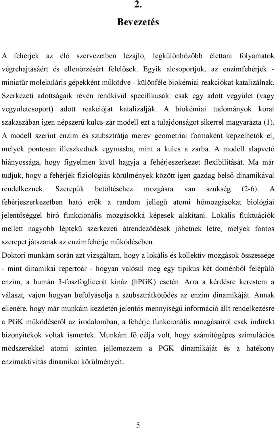 Szerkezeti adottságaik révén rendkívül specifikusak: csak egy adott vegyület (vagy vegyületcsoport) adott reakcióját katalizálják.