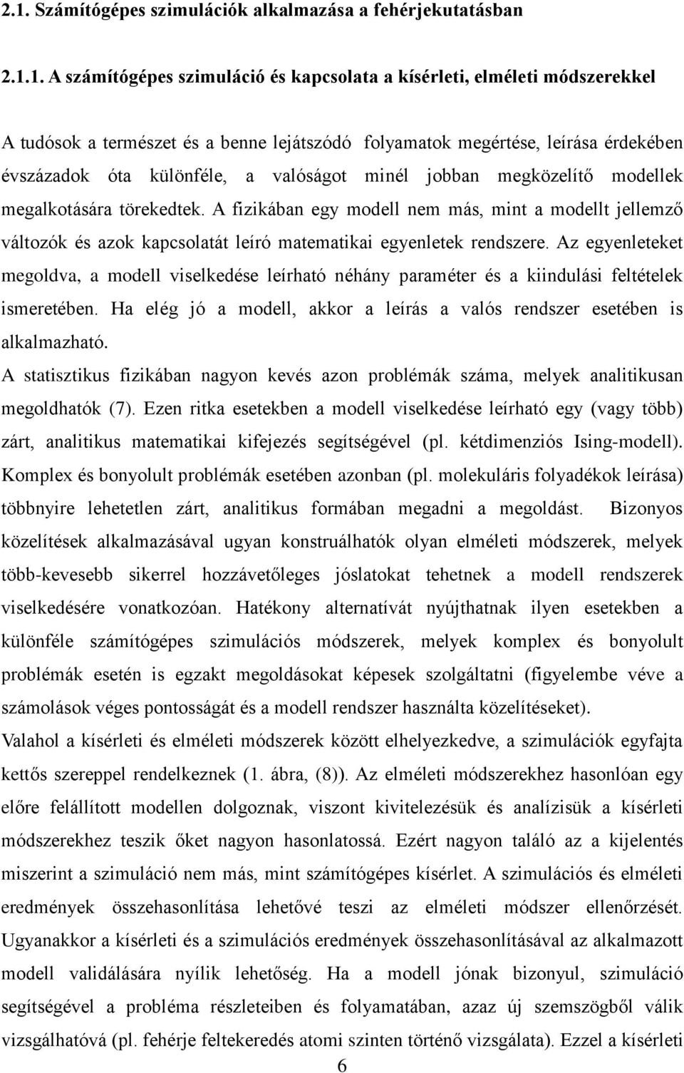 A fizikában egy modell nem más, mint a modellt jellemző változók és azok kapcsolatát leíró matematikai egyenletek rendszere.