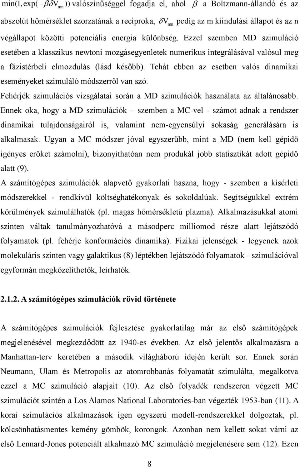 Tehát ebben az esetben valós dinamikai eseményeket szimuláló módszerről van szó. Fehérjék szimulációs vizsgálatai során a MD szimulációk használata az általánosabb.