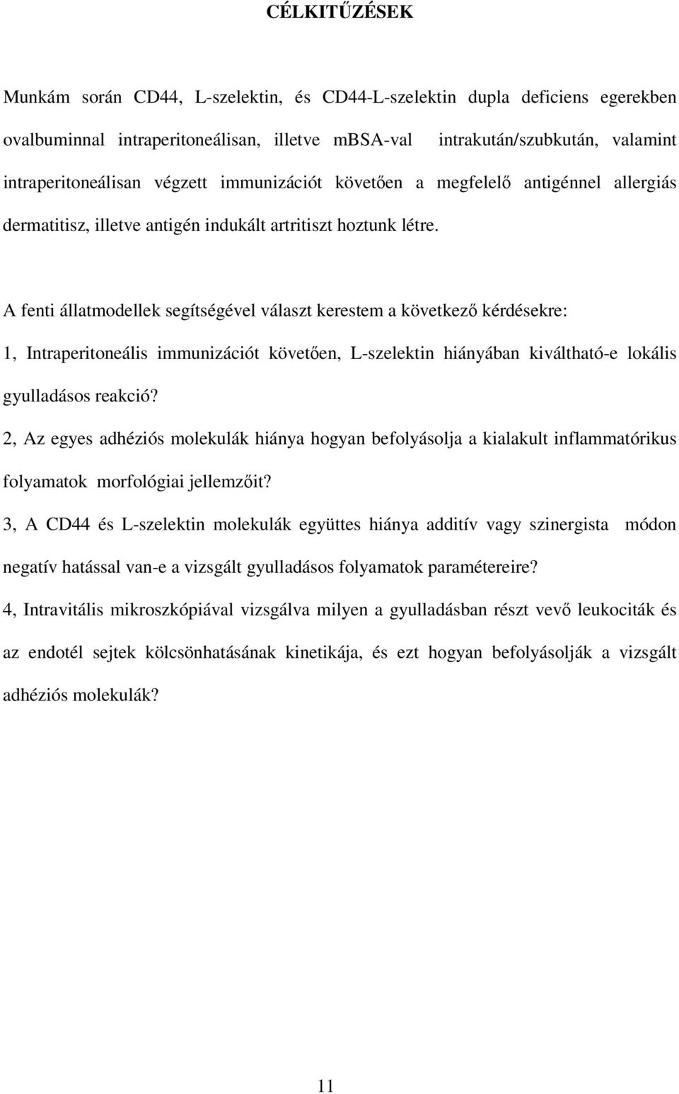 A fenti állatmodellek segítségével választ kerestem a következı kérdésekre: 1, Intraperitoneális immunizációt követıen, L-szelektin hiányában kiváltható-e lokális gyulladásos reakció?