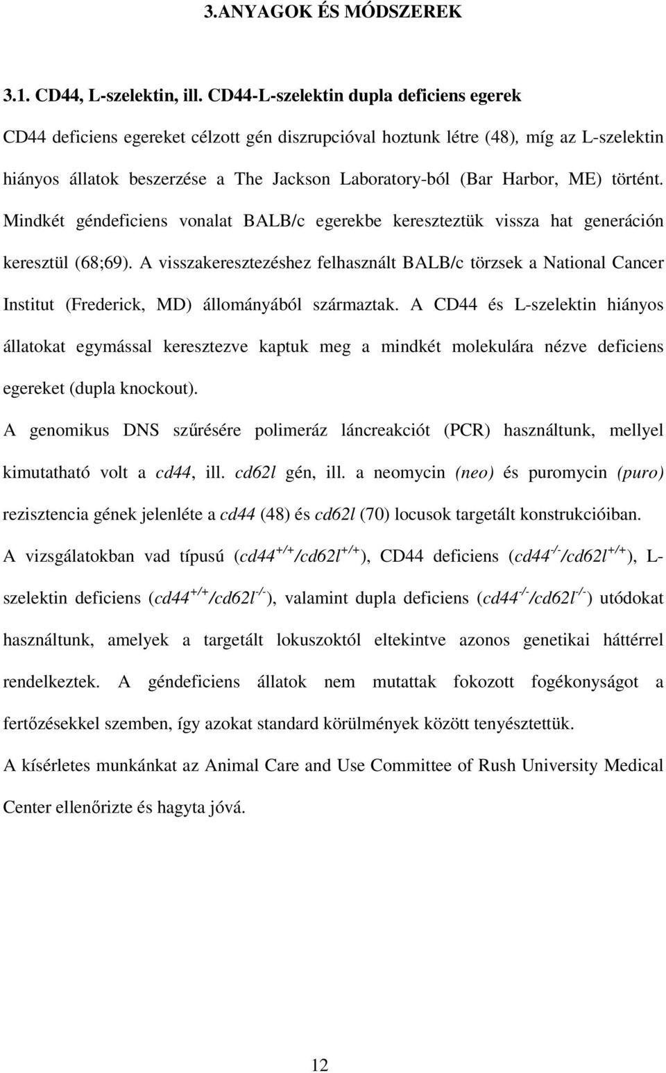 ME) történt. Mindkét géndeficiens vonalat BALB/c egerekbe kereszteztük vissza hat generáción keresztül (68;69).