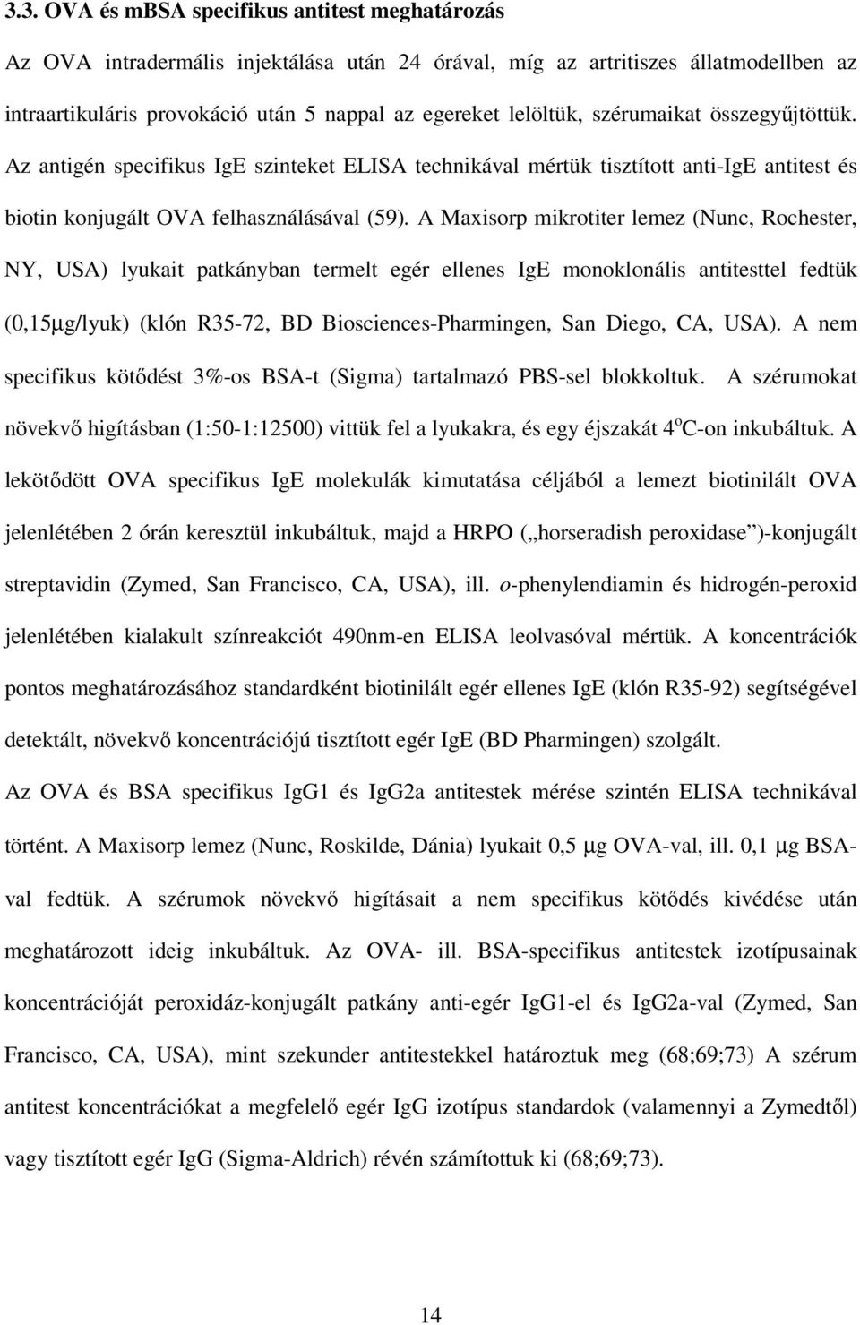 A Maxisorp mikrotiter lemez (Nunc, Rochester, NY, USA) lyukait patkányban termelt egér ellenes IgE monoklonális antitesttel fedtük (0,15µg/lyuk) (klón R35-72, BD Biosciences-Pharmingen, San Diego,