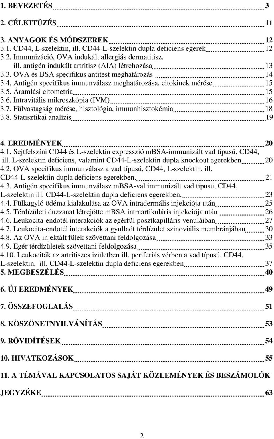 6. Intravitális mikroszkópia (IVM) 16 3.7. Fülvastagság mérése, hisztológia, immunhisztokémia 18 3.8. Statisztikai analízis 19 4. EREDMÉNYEK 20 4.1. Sejtfelszíni CD44 és L-szelektin expresszió mbsa-immunizált vad típusú, CD44, ill.