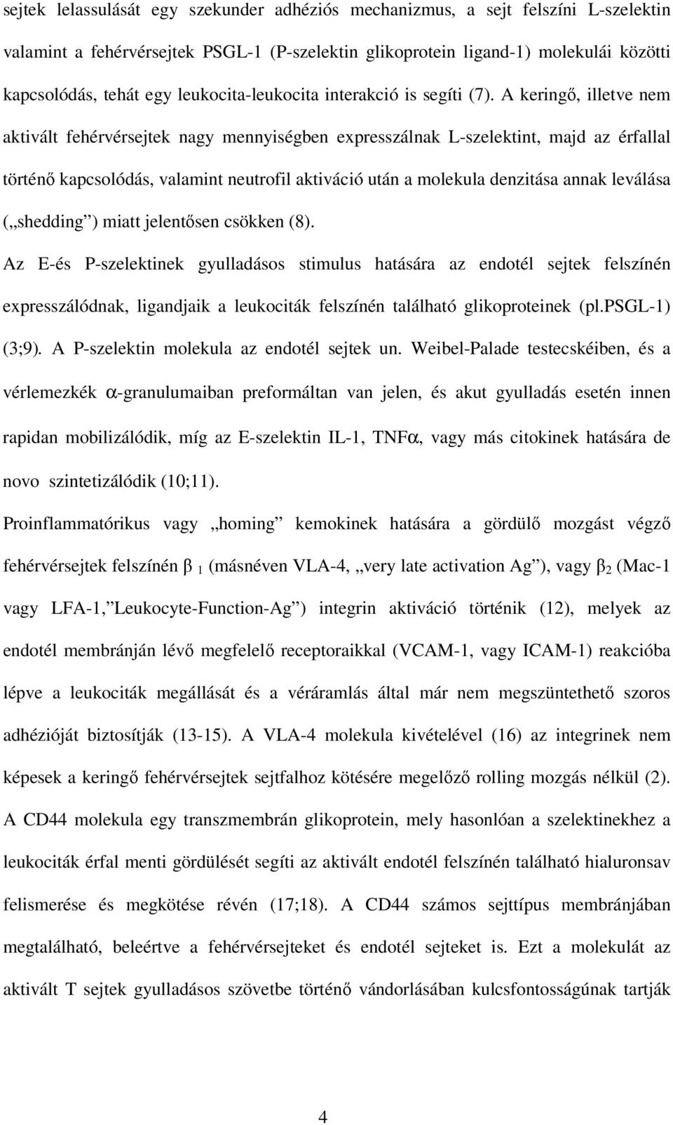 A keringı, illetve nem aktivált fehérvérsejtek nagy mennyiségben expresszálnak L-szelektint, majd az érfallal történı kapcsolódás, valamint neutrofil aktiváció után a molekula denzitása annak