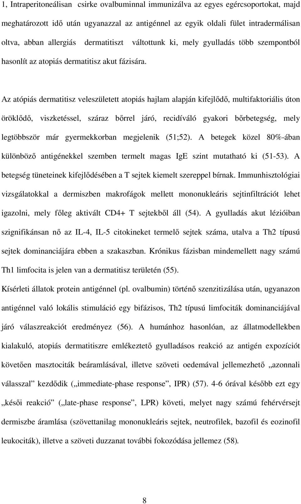 Az atópiás dermatitisz veleszületett atopiás hajlam alapján kifejlıdı, multifaktoriális úton öröklıdı, viszketéssel, száraz bırrel járó, recidíváló gyakori bırbetegség, mely legtöbbször már