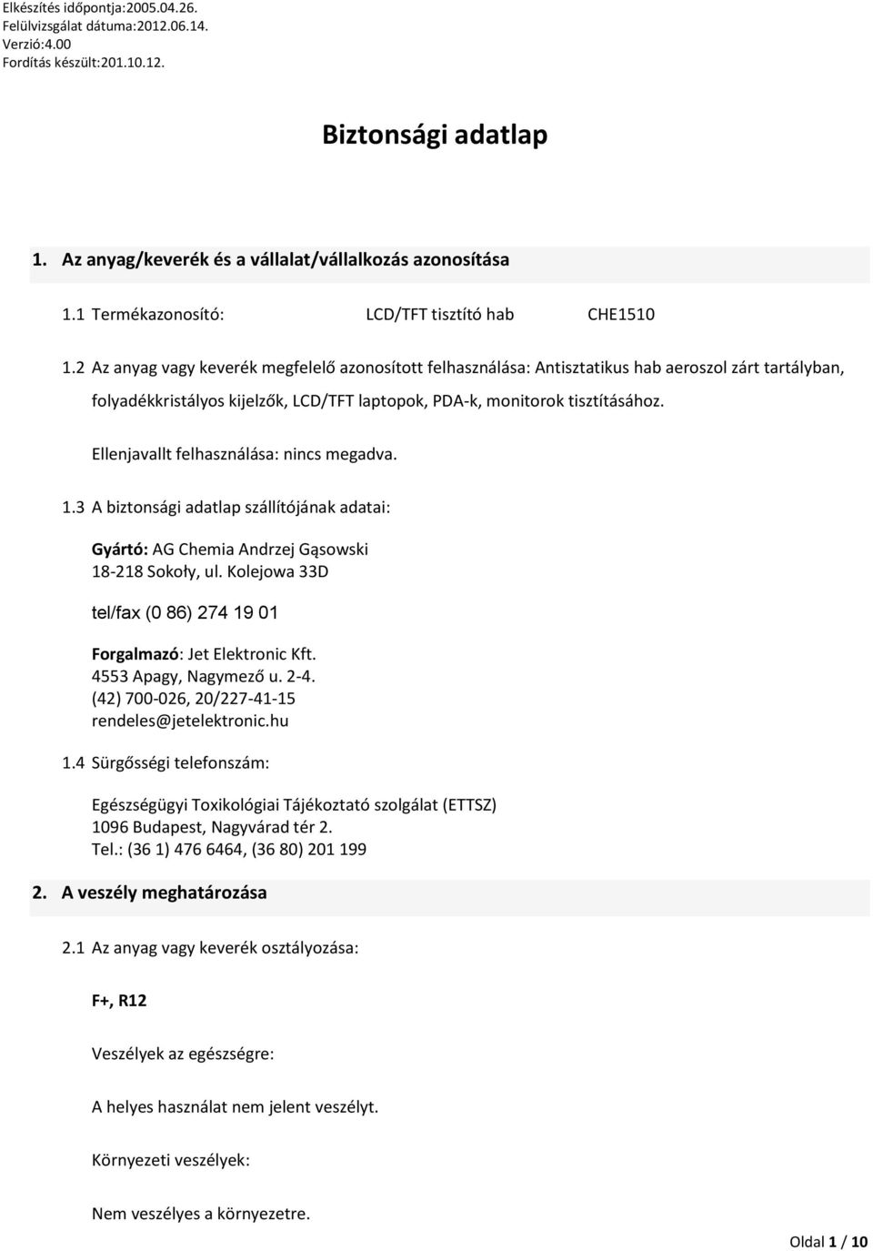 Ellenjavallt felhasználása: nincs megadva. 1.3 A biztonsági adatlap szállítójának adatai: Gyártó: AG Chemia Andrzej Gąsowski 18-218 Sokoły, ul.