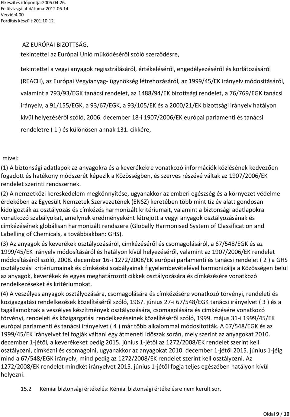 93/67/EGK, a 93/105/EK és a 2000/21/EK bizottsági irányelv hatályon kívül helyezéséről szóló, 2006. december 18-i 1907/2006/EK európai parlamenti és tanácsi rendeletre ( 1 ) és különösen annak 131.