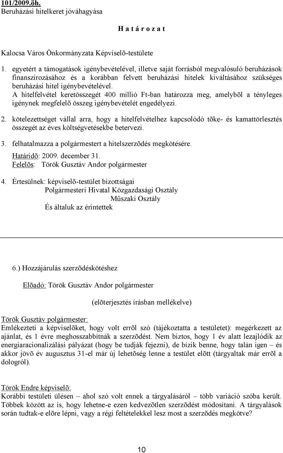 igénybevételével. A hitelfelvétel keretösszegét 400 millió Ft-ban határozza meg, amelybõl a tényleges igénynek megfelelõ összeg igénybevételét engedélyezi. 2.