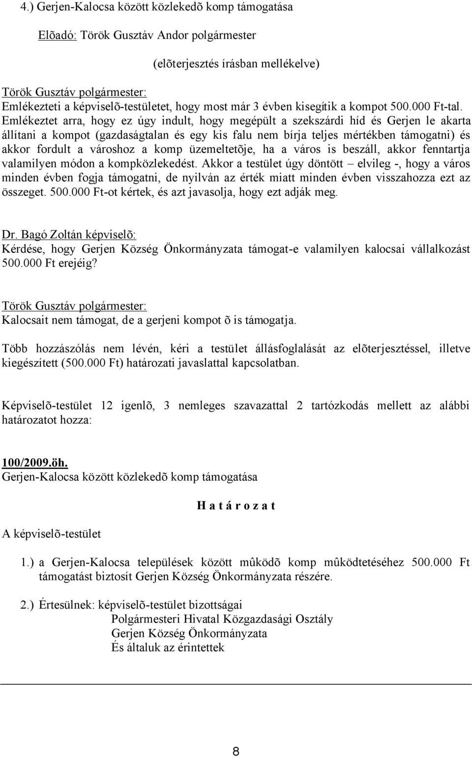 városhoz a komp üzemeltetõje, ha a város is beszáll, akkor fenntartja valamilyen módon a kompközlekedést.