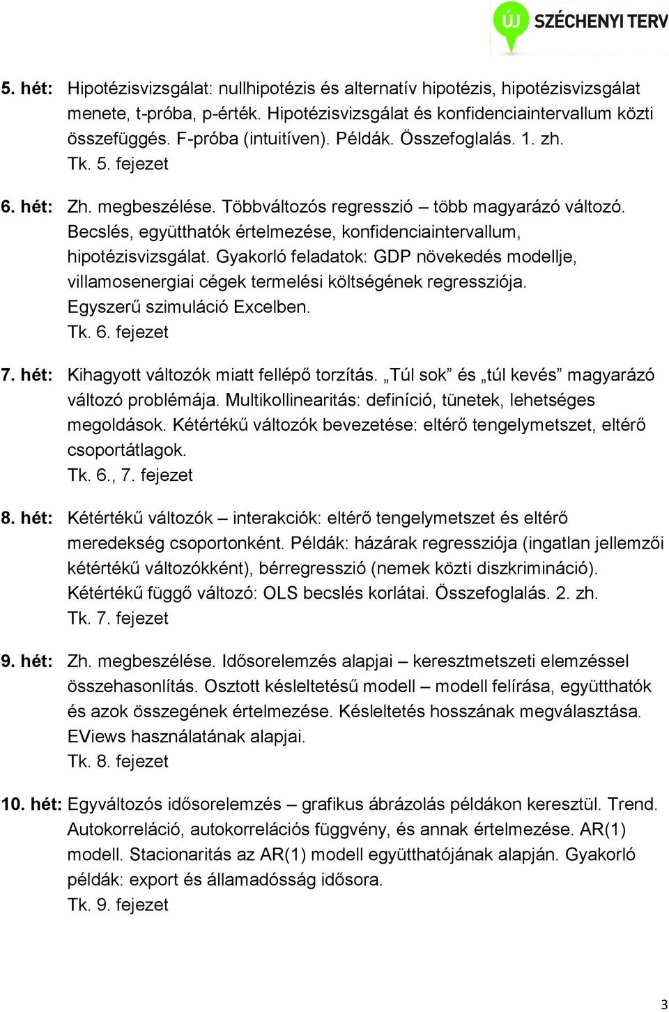 Gyakorló feladatok: GDP növekedés modellje, villamosenergiai cégek termelési költségének regressziója. Egyszerű szimuláció Excelben. Tk. 6. fejezet 7. hét: Kihagyott változók miatt fellépő torzítás.