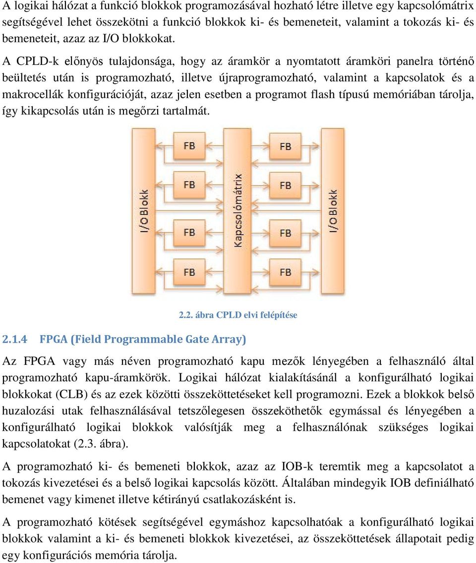 A CPLD-k előnyös tulajdonsága, hogy az áramkör a nyomtatott áramköri panelra történő beültetés után is programozható, illetve újraprogramozható, valamint a kapcsolatok és a makrocellák