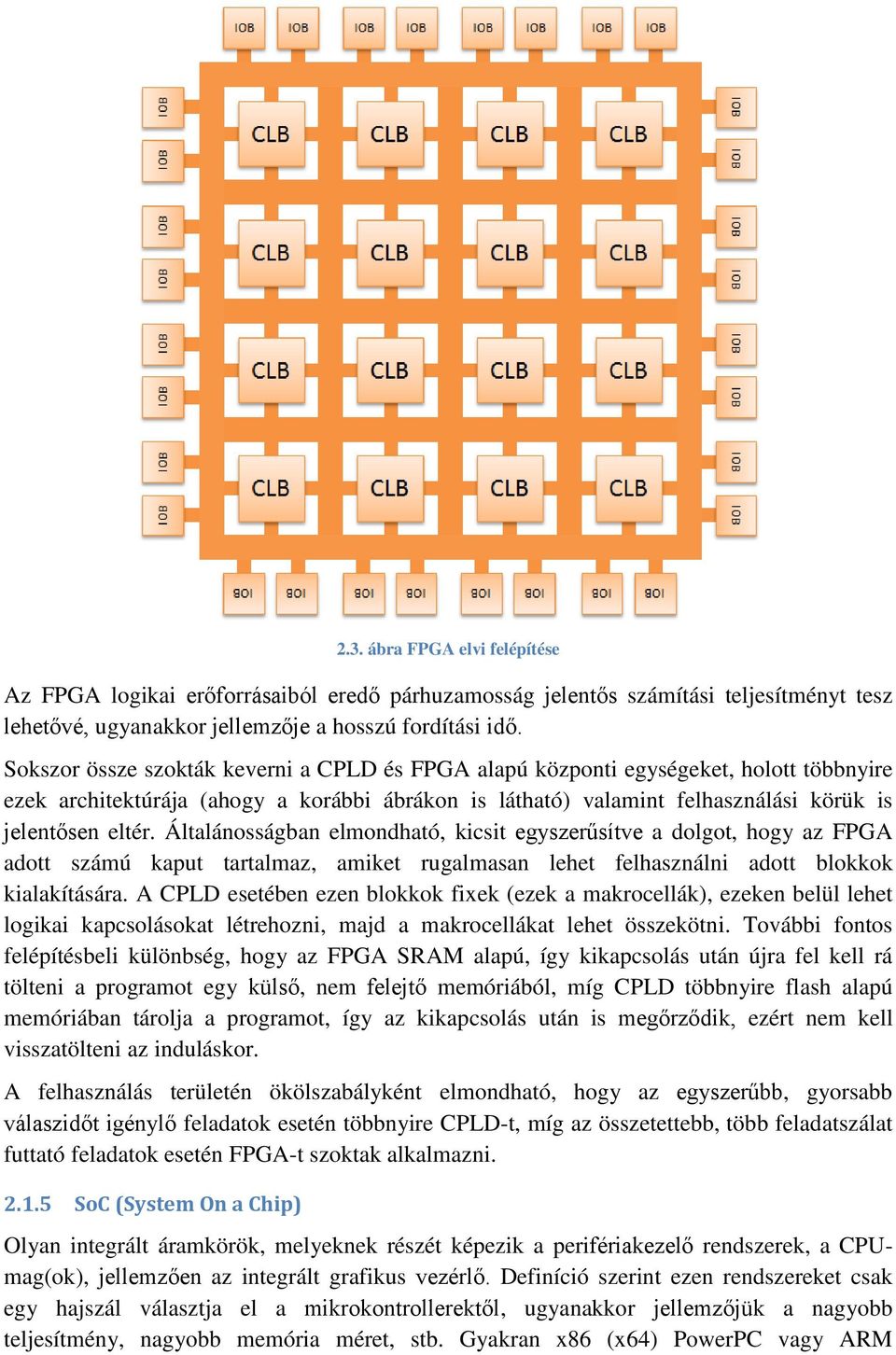 Általánosságban elmondható, kicsit egyszerűsítve a dolgot, hogy az FPGA adott számú kaput tartalmaz, amiket rugalmasan lehet felhasználni adott blokkok kialakítására.