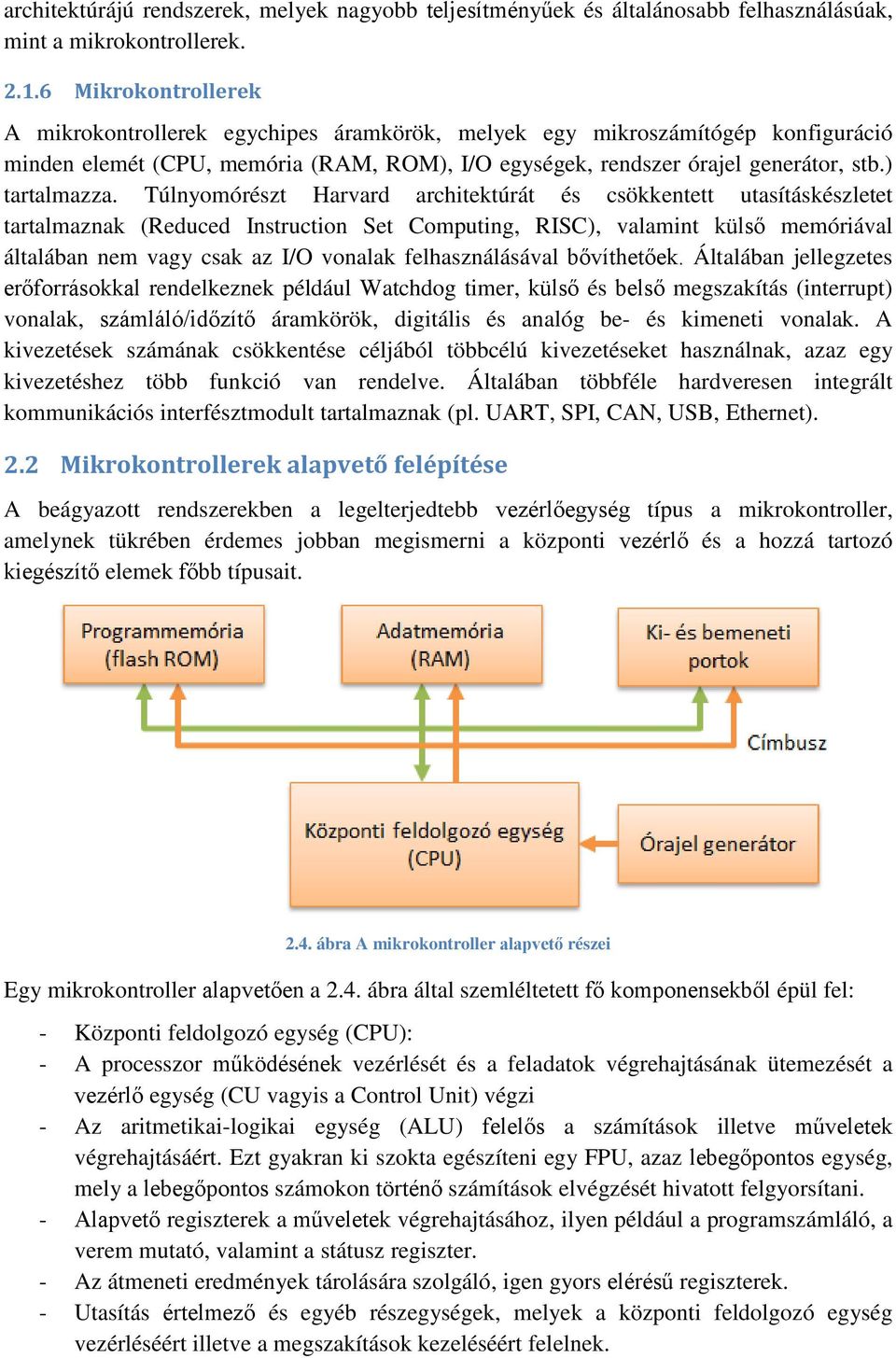 Túlnyomórészt Harvard architektúrát és csökkentett utasításkészletet tartalmaznak (Reduced Instruction Set Computing, RISC), valamint külső memóriával általában nem vagy csak az I/O vonalak