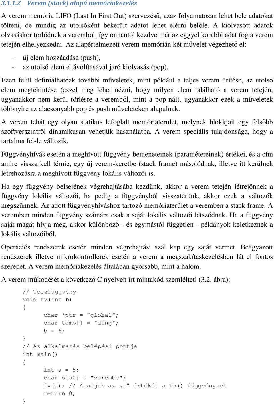 Az alapértelmezett verem-memórián két művelet végezhető el: - új elem hozzáadása (push), - az utolsó elem eltávolításával járó kiolvasás (pop).