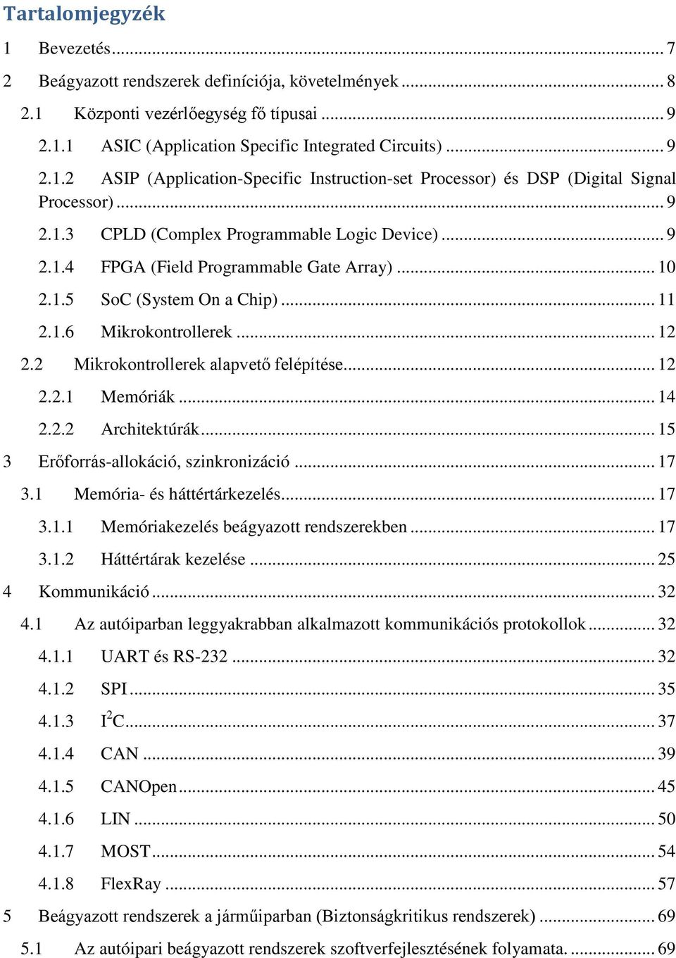2 Mikrokontrollerek alapvető felépítése... 12 2.2.1 Memóriák... 14 2.2.2 Architektúrák... 15 3 Erőforrás-allokáció, szinkronizáció... 17 3.1 Memória- és háttértárkezelés... 17 3.1.1 Memóriakezelés beágyazott rendszerekben.