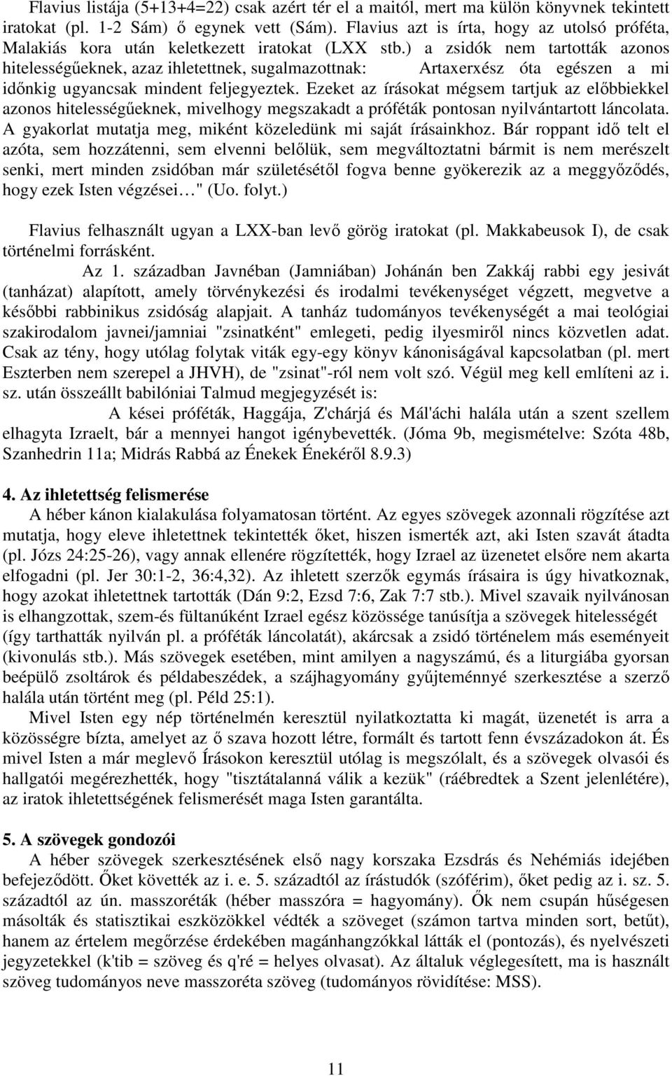 ) a zsidók nem tartották azonos hitelességűeknek, azaz ihletettnek, sugalmazottnak: Artaxerxész óta egészen a mi időnkig ugyancsak mindent feljegyeztek.