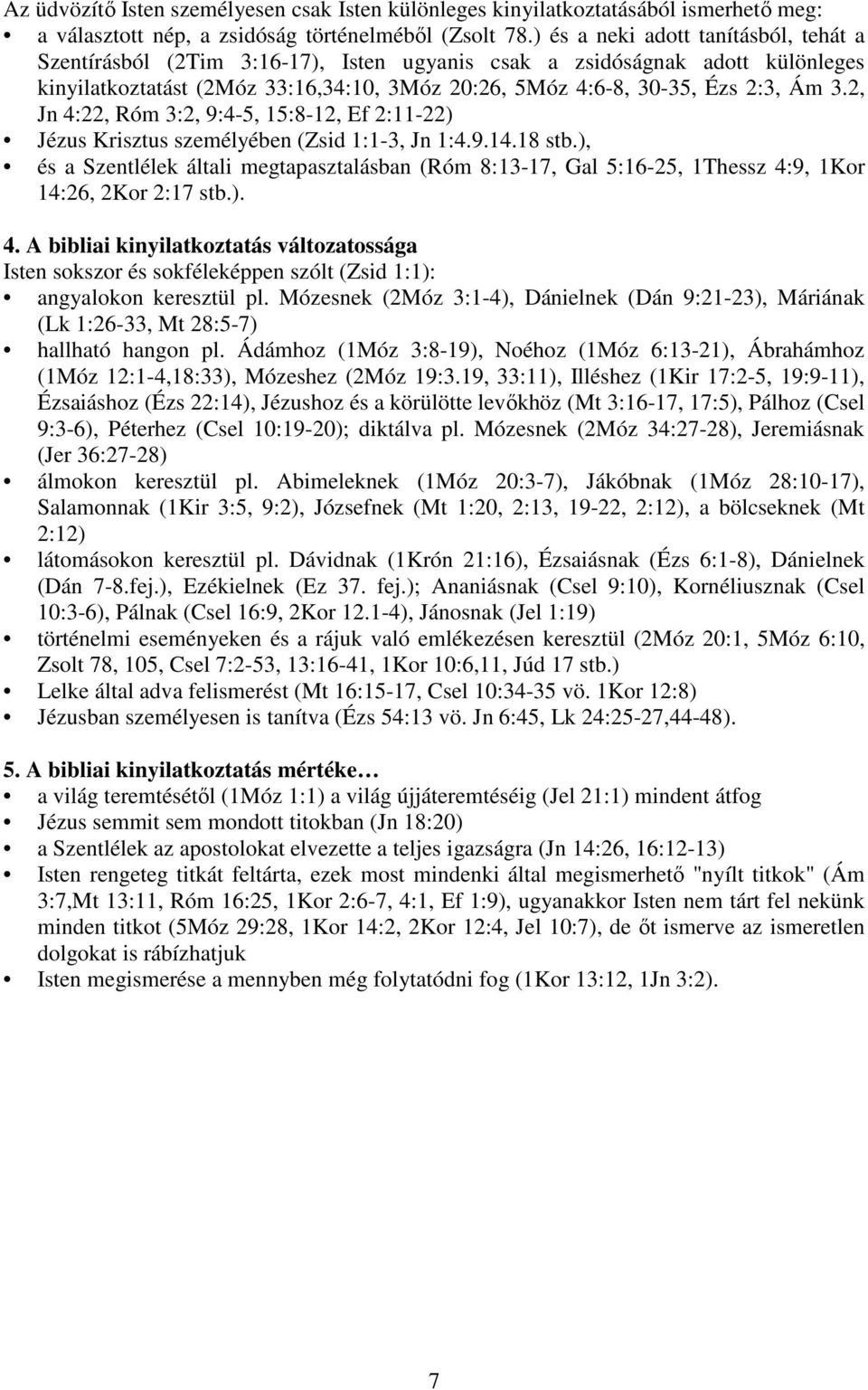 2, Jn 4:22, Róm 3:2, 9:4-5, 15:8-12, Ef 2:11-22) Jézus Krisztus személyében (Zsid 1:1-3, Jn 1:4.9.14.18 stb.