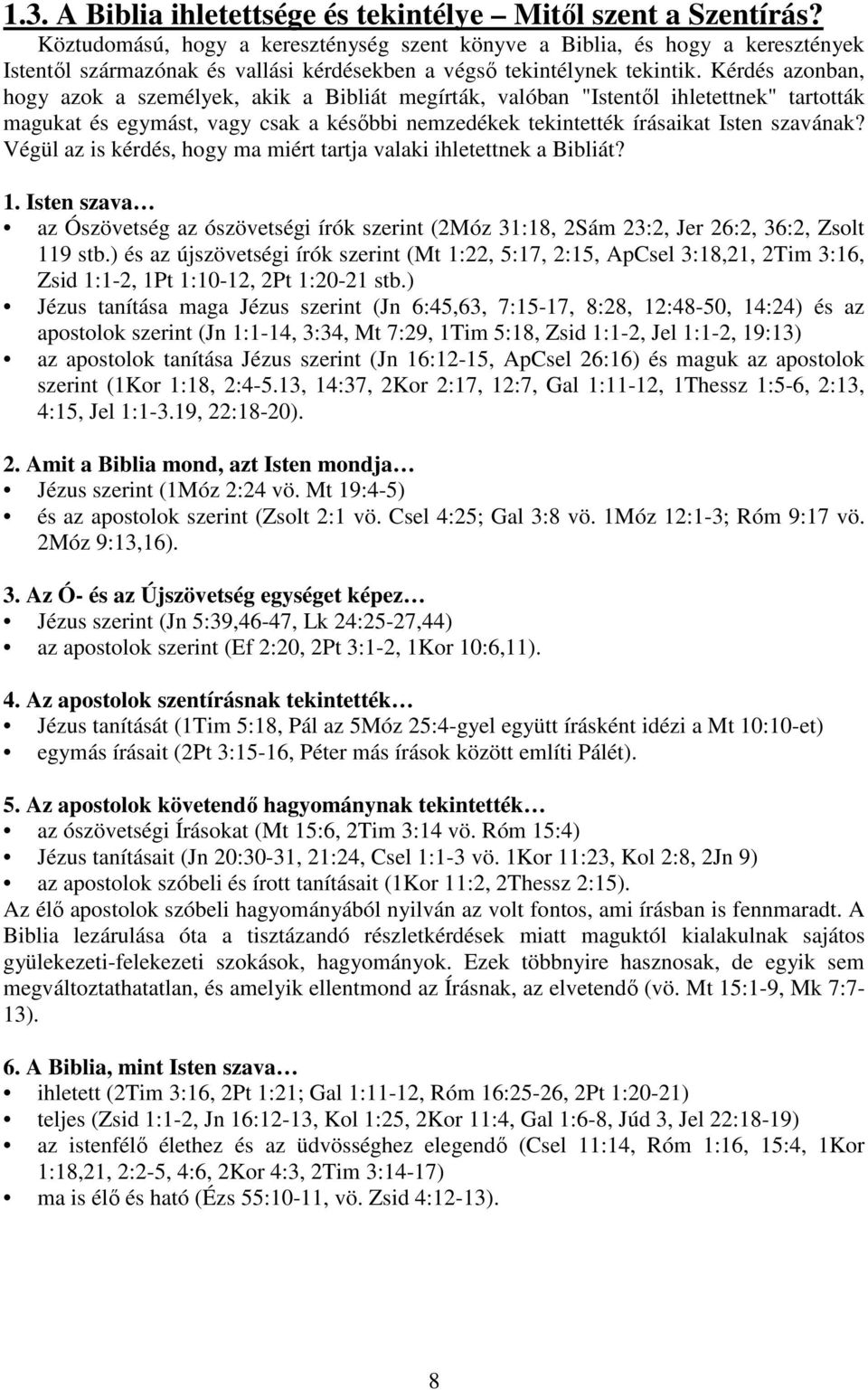 Kérdés azonban, hogy azok a személyek, akik a Bibliát megírták, valóban "Istentől ihletettnek" tartották magukat és egymást, vagy csak a későbbi nemzedékek tekintették írásaikat Isten szavának?