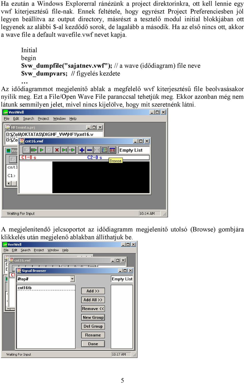 második. Ha az első nincs ott, akkor a wave file a default wavefile.vwf nevet kapja. Initial begin $vw_dumpfile("sajatnev.