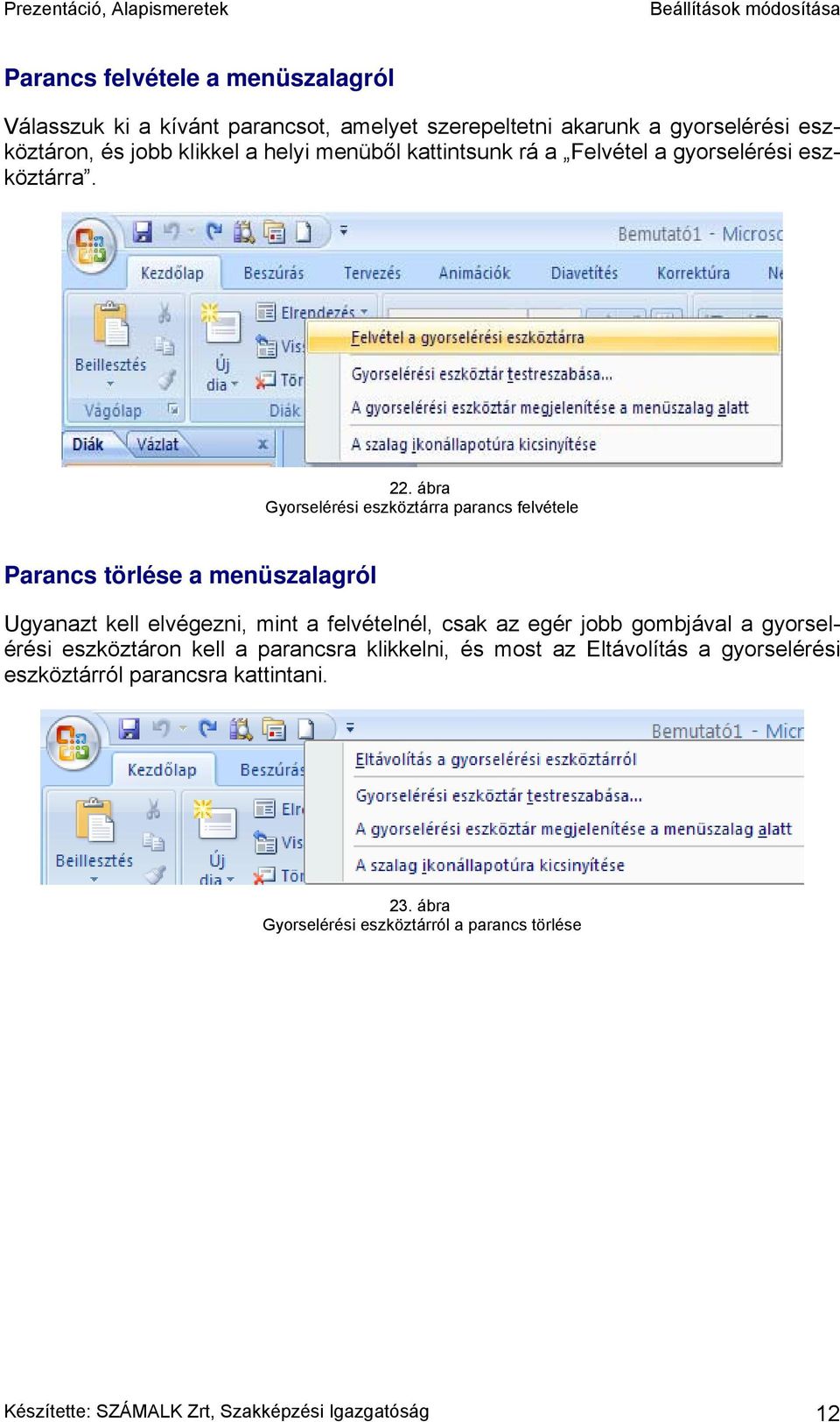 ábra Gyorselérési eszköztárra parancs felvétele Parancs törlése a menüszalagról Ugyanazt kell elvégezni, mint a felvételnél, csak az egér jobb